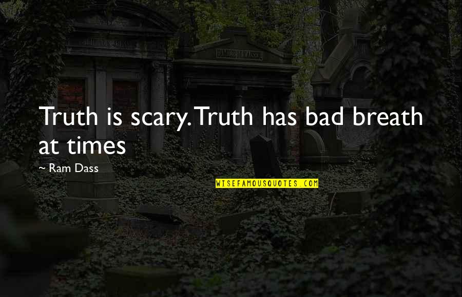 Bad Breath Quotes By Ram Dass: Truth is scary. Truth has bad breath at