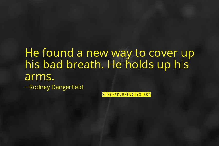 Bad Breath Quotes By Rodney Dangerfield: He found a new way to cover up