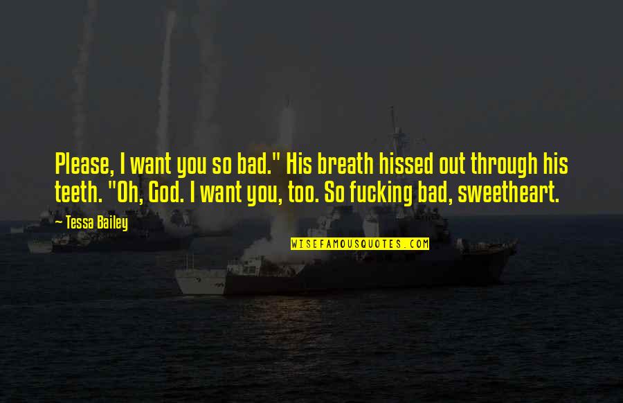 Bad Breath Quotes By Tessa Bailey: Please, I want you so bad." His breath