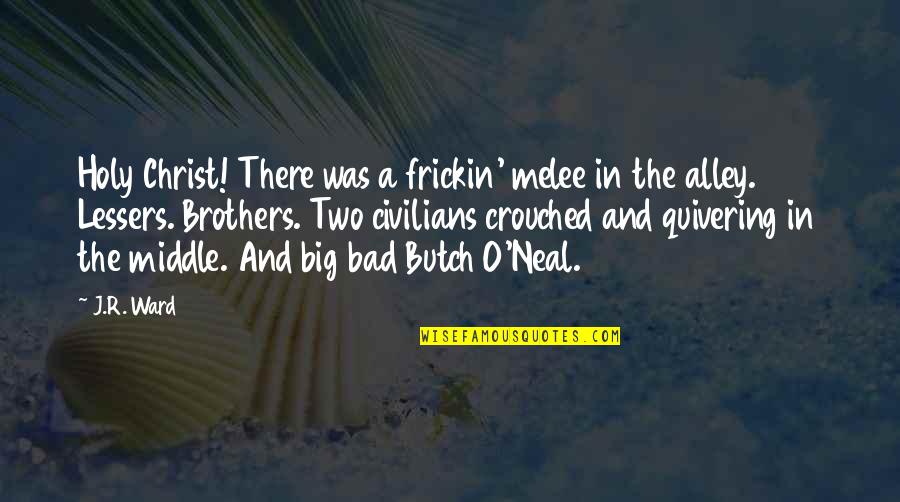 Bad Brothers Quotes By J.R. Ward: Holy Christ! There was a frickin' melee in