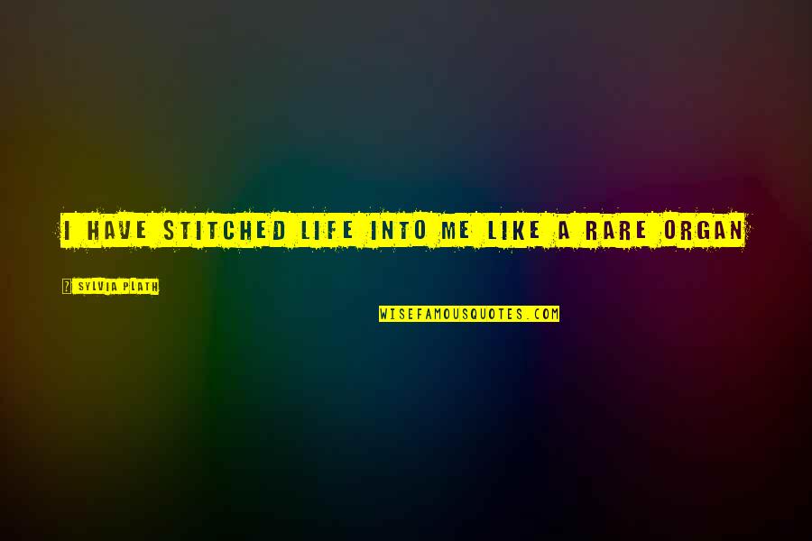 Bad Bunny Famous Quotes By Sylvia Plath: I have stitched life into me like a Bad Bunny Famous Quotes By Sylvia Plath: I have stitched life into me like a