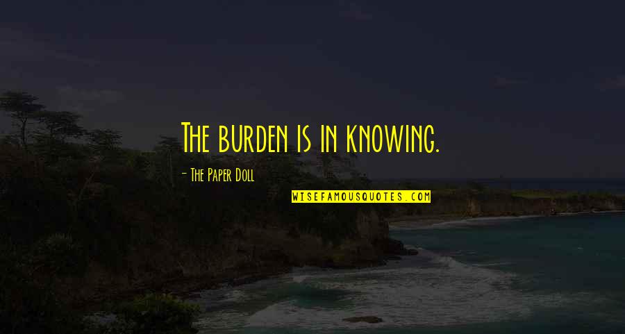 Bad Bunny Feliz Quotes By The Paper Doll: The burden is in knowing. Bad Bunny Feliz Quotes By The Paper Doll: The burden is in knowing.