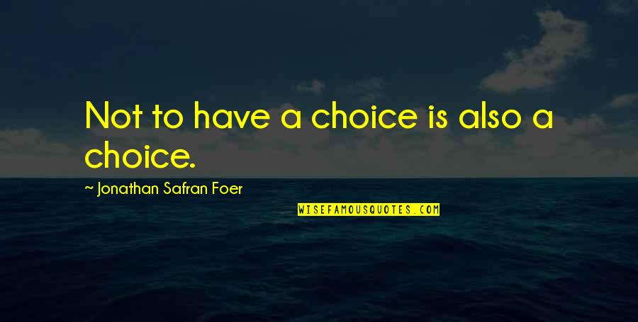 Bad Business Deal Quotes By Jonathan Safran Foer: Not to have a choice is also a