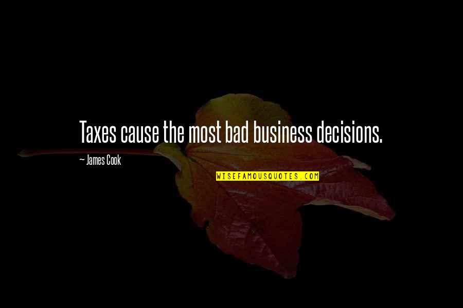 Bad Business Decisions Quotes By James Cook: Taxes cause the most bad business decisions.