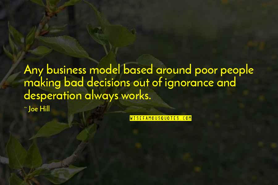 Bad Business Decisions Quotes By Joe Hill: Any business model based around poor people making