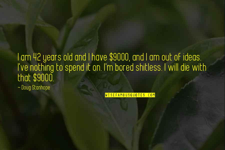 Bad Business Ethics Quotes By Doug Stanhope: I am 42 years old and I have