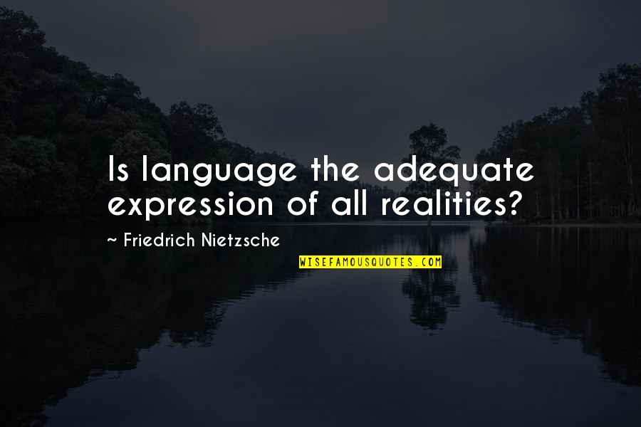 Bad Business Owners Quotes By Friedrich Nietzsche: Is language the adequate expression of all realities? Bad Business Owners Quotes By Friedrich Nietzsche: Is language the adequate expression of all realities?