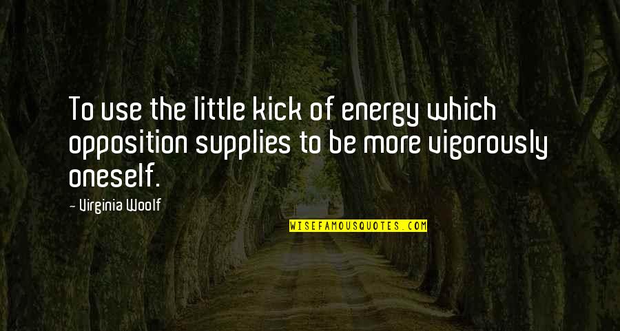 Bad Business Partners Quotes By Virginia Woolf: To use the little kick of energy which