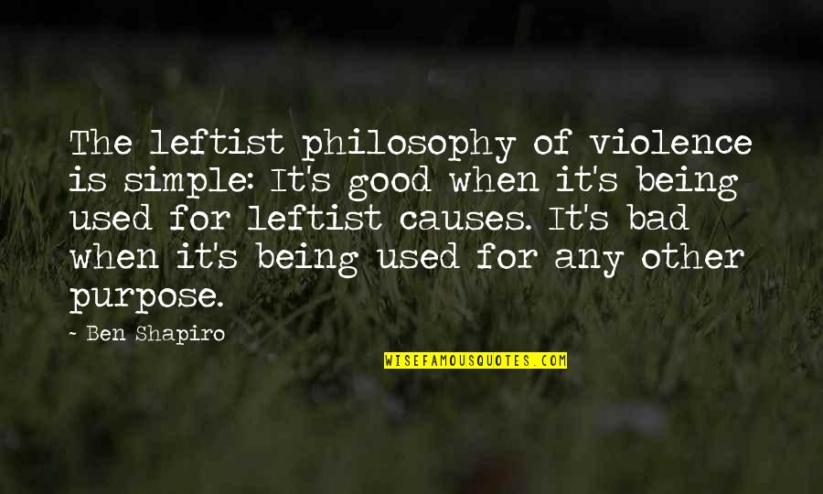 Bad Causes Quotes By Ben Shapiro: The leftist philosophy of violence is simple: It's