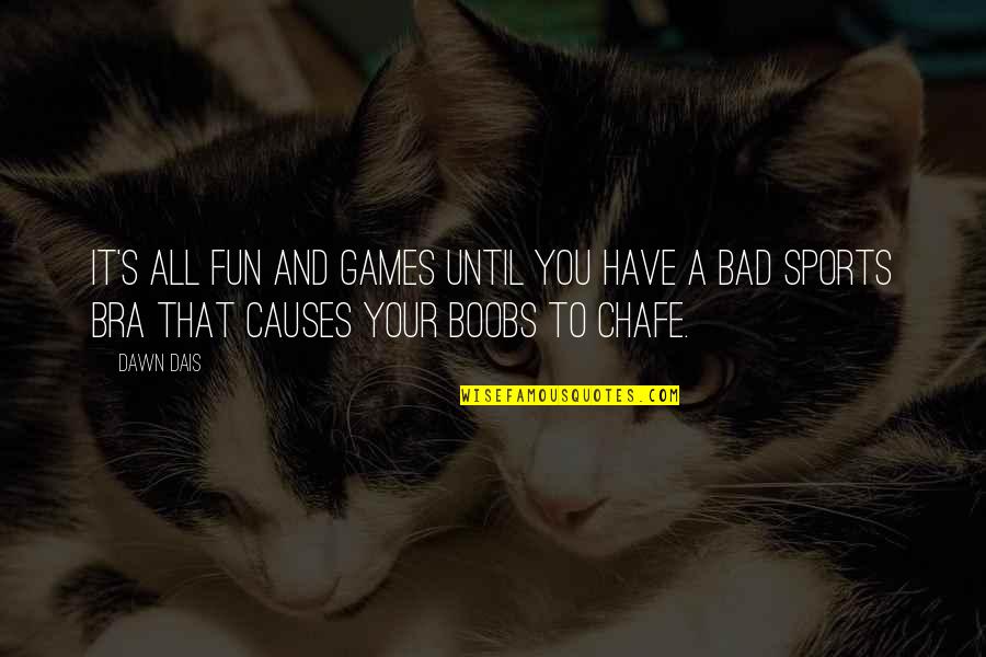 Bad Causes Quotes By Dawn Dais: It's all fun and games until you have