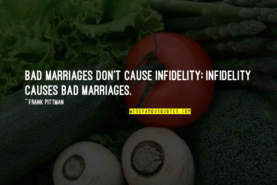 Bad Causes Quotes By Frank Pittman: Bad marriages don't cause infidelity; infidelity causes bad