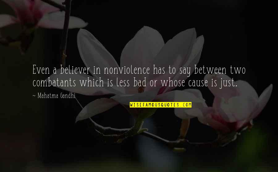 Bad Causes Quotes By Mahatma Gandhi: Even a believer in nonviolence has to say