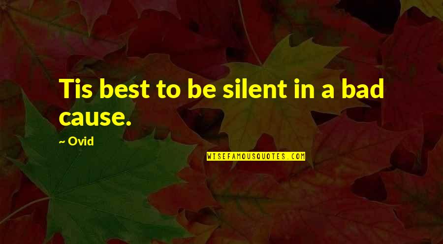 Bad Causes Quotes By Ovid: Tis best to be silent in a bad