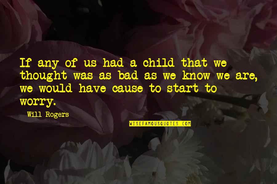 Bad Causes Quotes By Will Rogers: If any of us had a child that