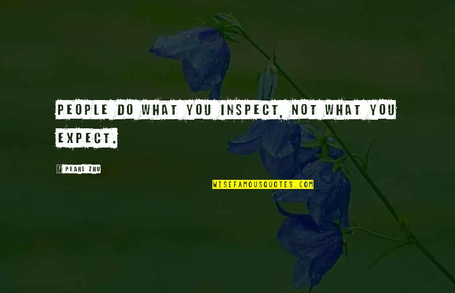 Bad Changes In Life Quotes By Pearl Zhu: People do what you inspect, not what you