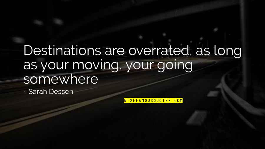 Bad Character Traits Quotes By Sarah Dessen: Destinations are overrated, as long as your moving,