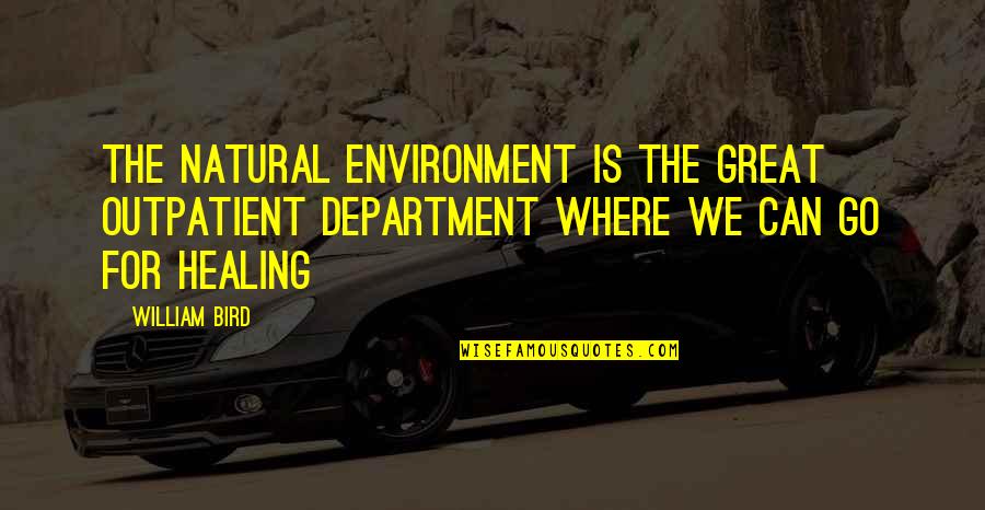 Bad Childhood Memory Quotes By William Bird: The natural environment is the great outpatient department