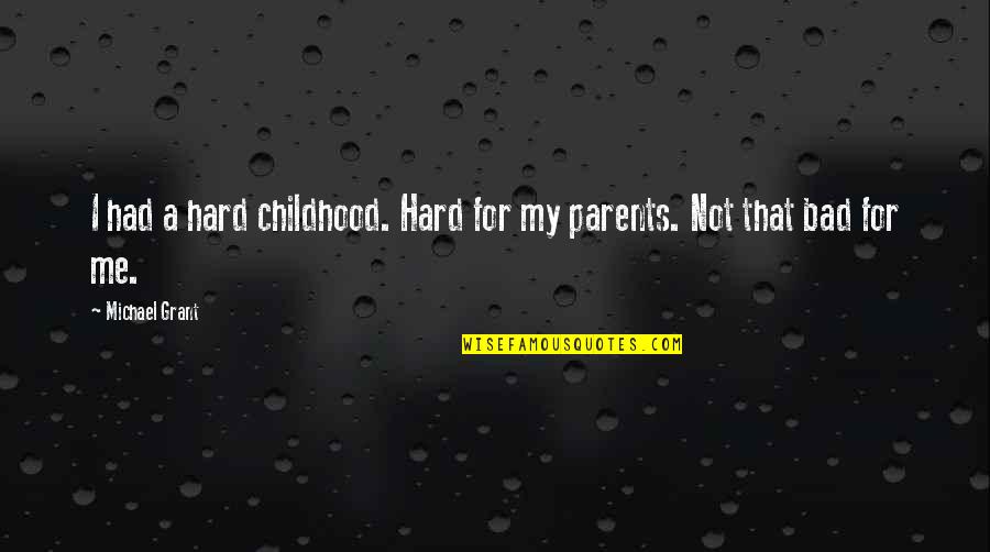 Bad Childhood Quotes By Michael Grant: I had a hard childhood. Hard for my