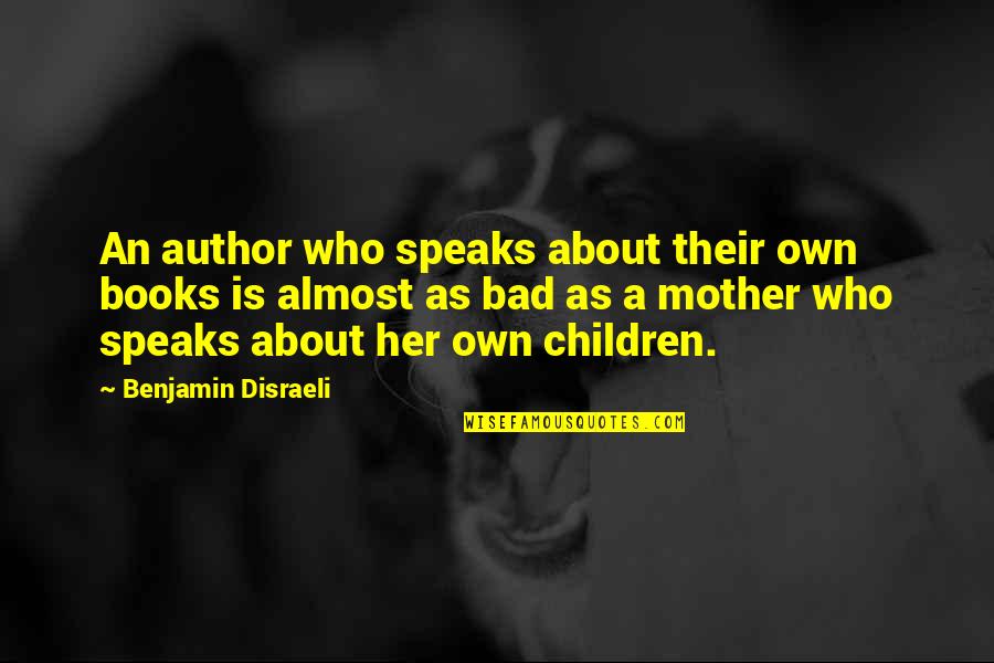 Bad Children Quotes By Benjamin Disraeli: An author who speaks about their own books