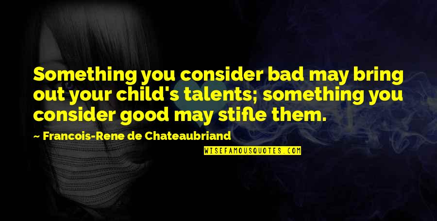 Bad Children Quotes By Francois-Rene De Chateaubriand: Something you consider bad may bring out your