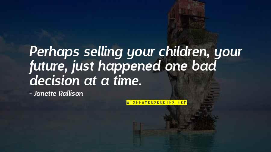Bad Children Quotes By Janette Rallison: Perhaps selling your children, your future, just happened