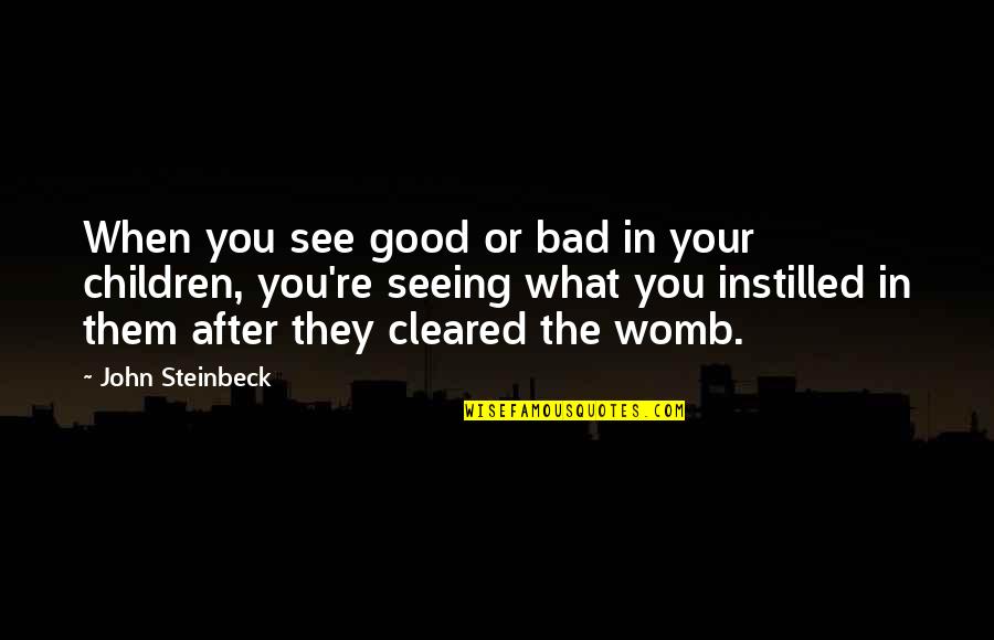 Bad Children Quotes By John Steinbeck: When you see good or bad in your