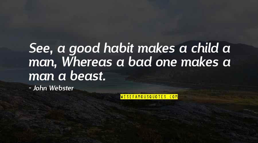 Bad Children Quotes By John Webster: See, a good habit makes a child a