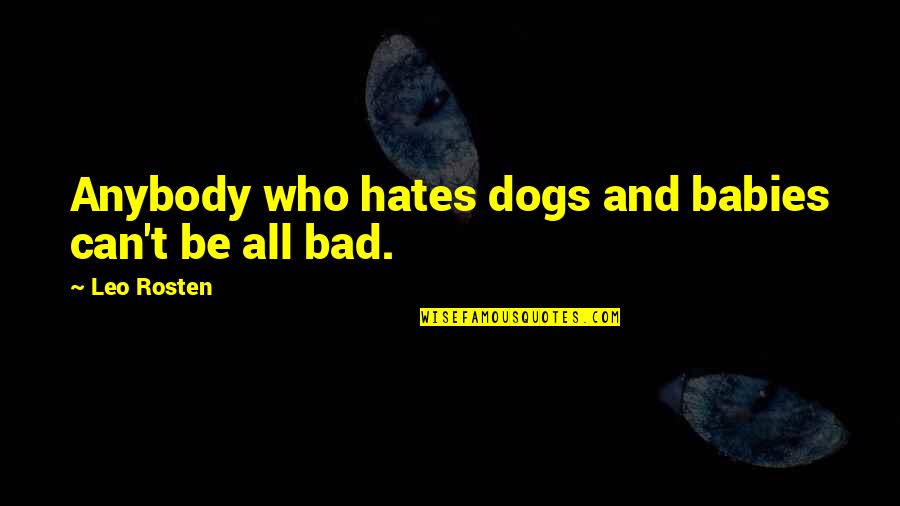 Bad Children Quotes By Leo Rosten: Anybody who hates dogs and babies can't be