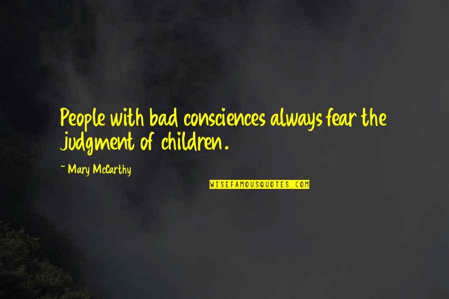 Bad Children Quotes By Mary McCarthy: People with bad consciences always fear the judgment