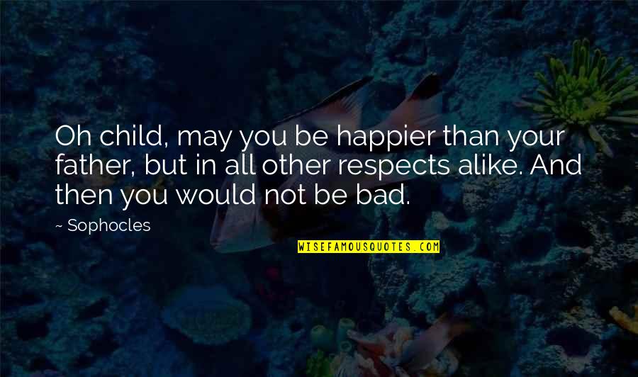 Bad Children Quotes By Sophocles: Oh child, may you be happier than your