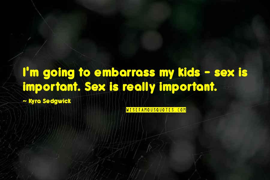 Bad Choice Of Words Quotes By Kyra Sedgwick: I'm going to embarrass my kids - sex