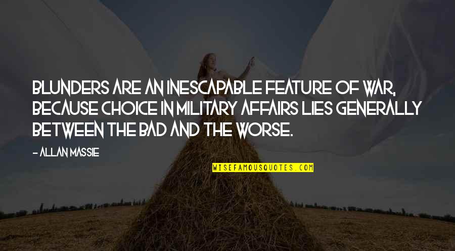 Bad Choice Quotes By Allan Massie: Blunders are an inescapable feature of war, because Bad Choice Quotes By Allan Massie: Blunders are an inescapable feature of war, because