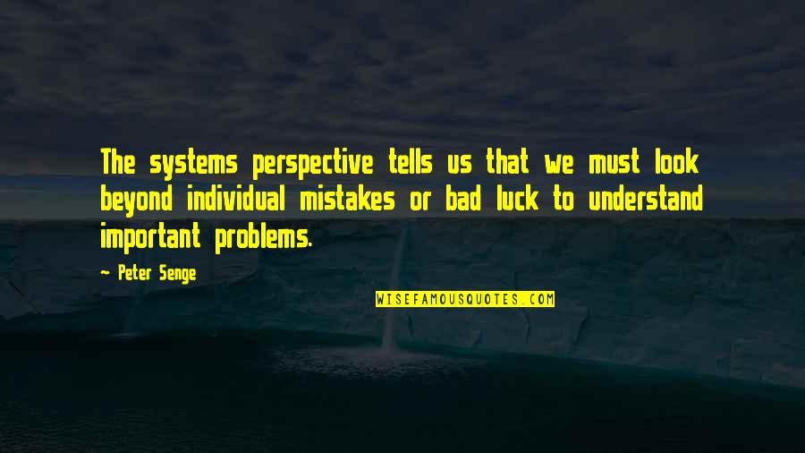 Bad Choices Funny Quotes By Peter Senge: The systems perspective tells us that we must