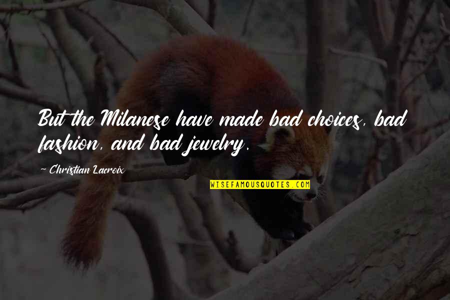 Bad Choices Made Quotes By Christian Lacroix: But the Milanese have made bad choices, bad