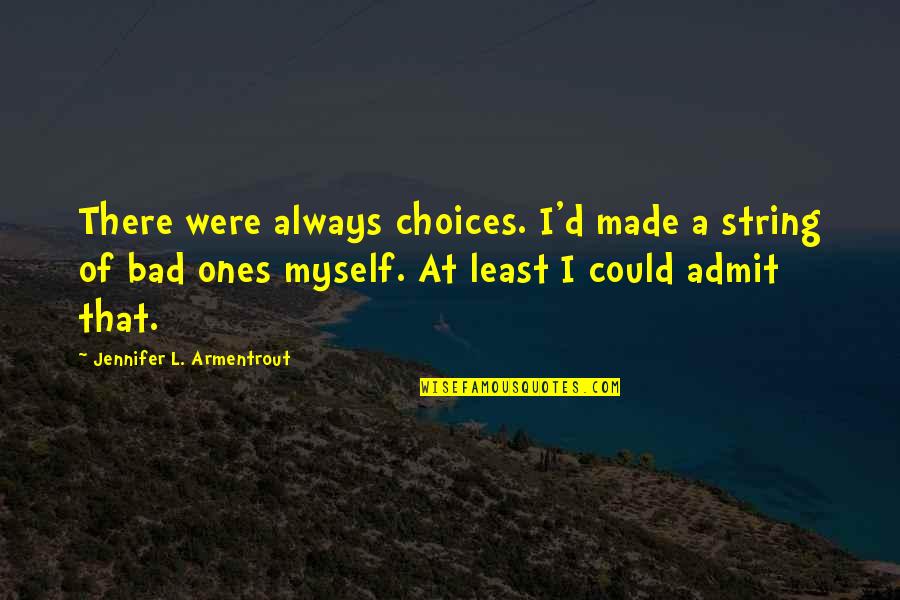 Bad Choices Made Quotes By Jennifer L. Armentrout: There were always choices. I'd made a string