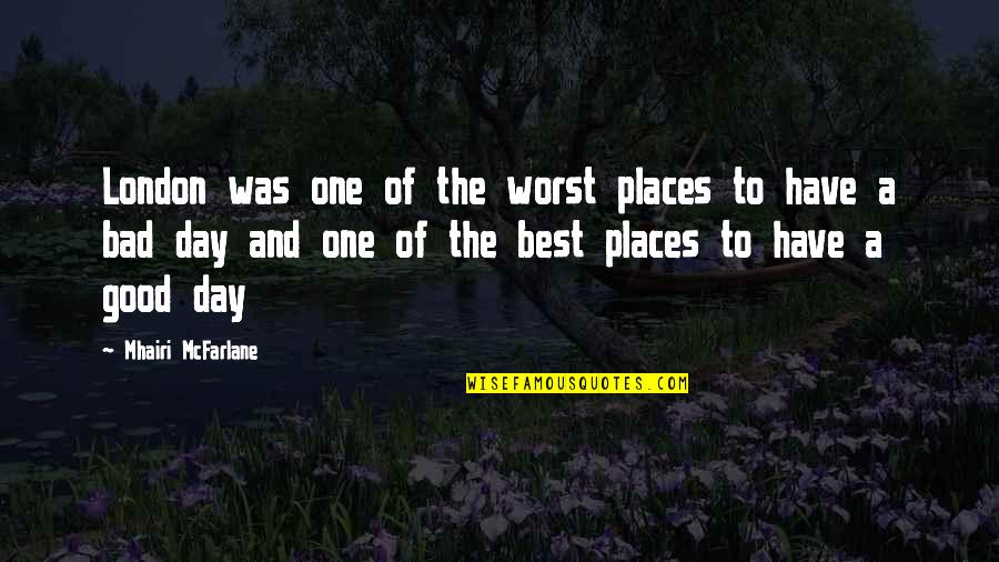 Bad City Quotes By Mhairi McFarlane: London was one of the worst places to