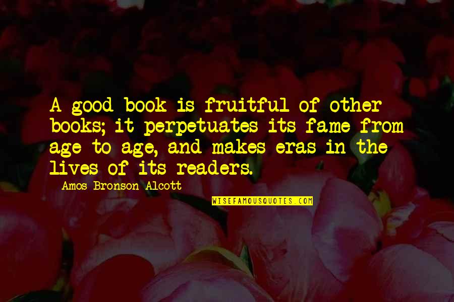 Bad Clergy Quotes By Amos Bronson Alcott: A good book is fruitful of other books;