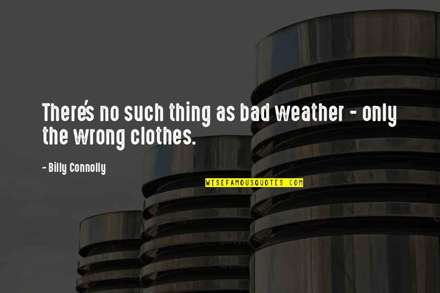 Bad Clothes Quotes By Billy Connolly: There's no such thing as bad weather -