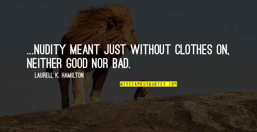 Bad Clothes Quotes By Laurell K. Hamilton: ...nudity meant just without clothes on, neither good