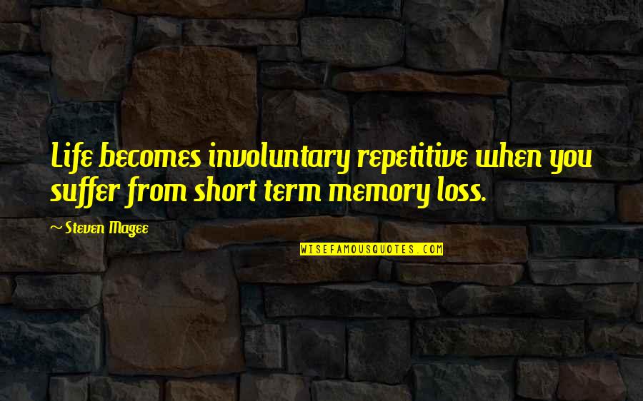 Bad Coaches Quotes By Steven Magee: Life becomes involuntary repetitive when you suffer from