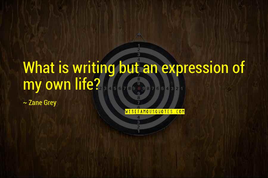 Bad Comment Quotes By Zane Grey: What is writing but an expression of my