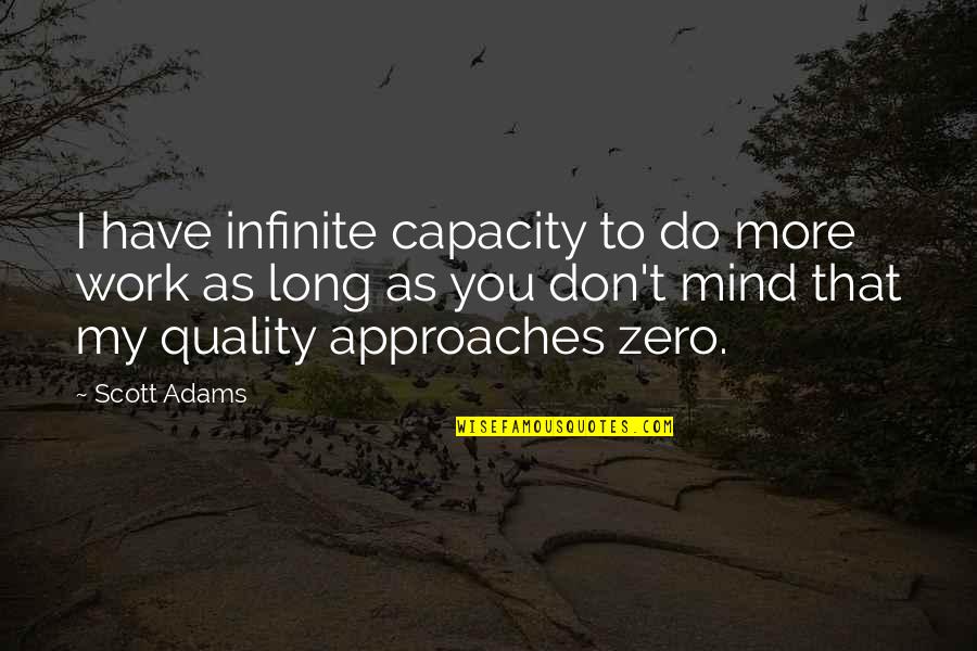 Bad Companion Quotes By Scott Adams: I have infinite capacity to do more work Bad Companion Quotes By Scott Adams: I have infinite capacity to do more work