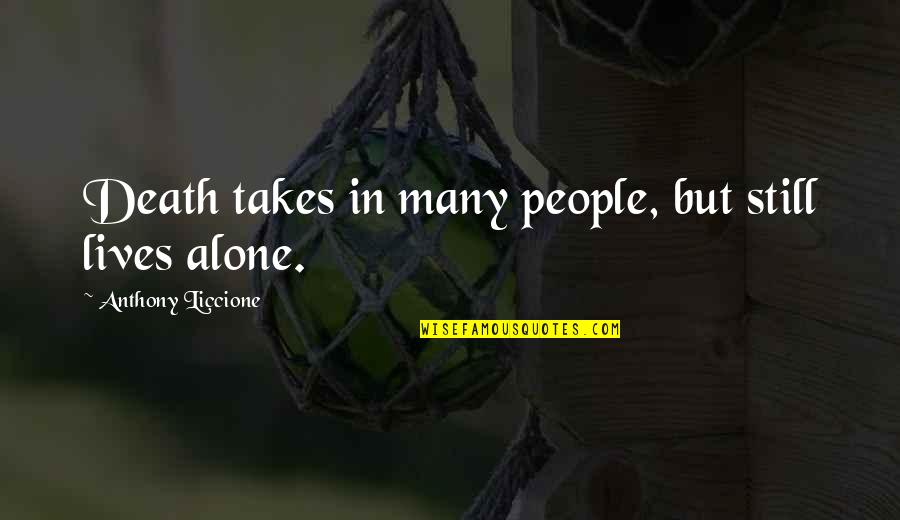 Bad Company 2 Quotes By Anthony Liccione: Death takes in many people, but still lives Bad Company 2 Quotes By Anthony Liccione: Death takes in many people, but still lives
