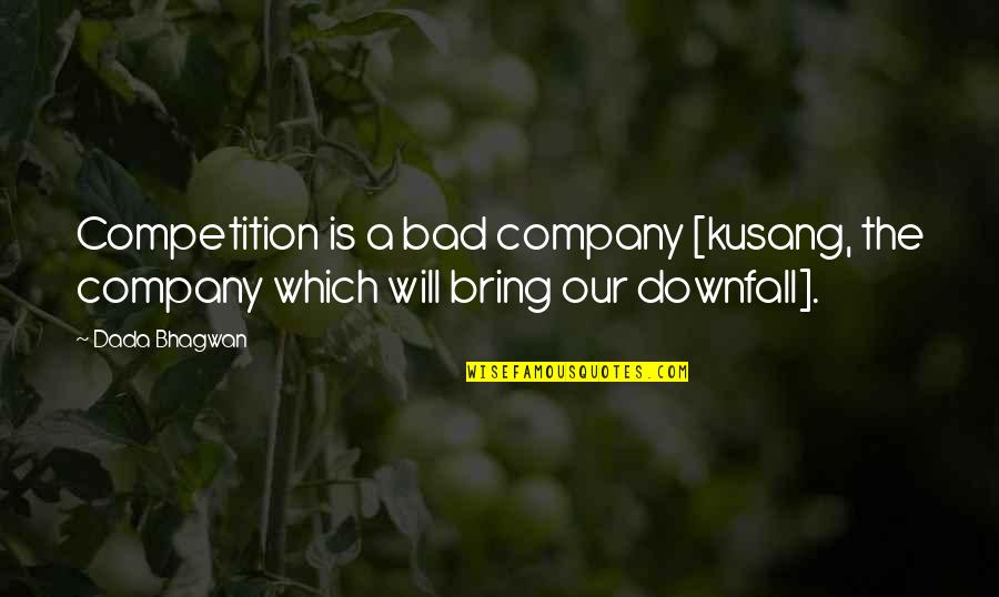 Bad Company 2 Quotes By Dada Bhagwan: Competition is a bad company [kusang, the company