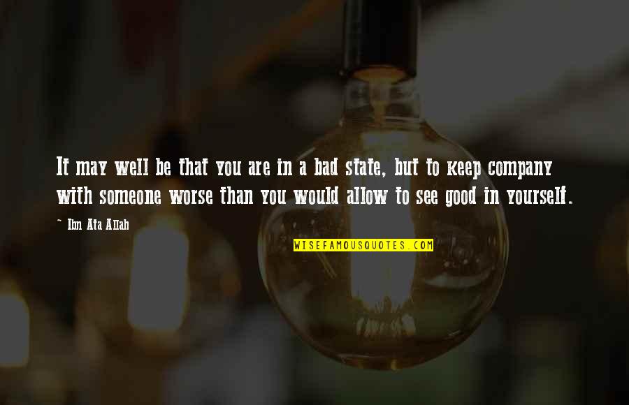 Bad Company 2 Quotes By Ibn Ata Allah: It may well be that you are in Bad Company 2 Quotes By Ibn Ata Allah: It may well be that you are in