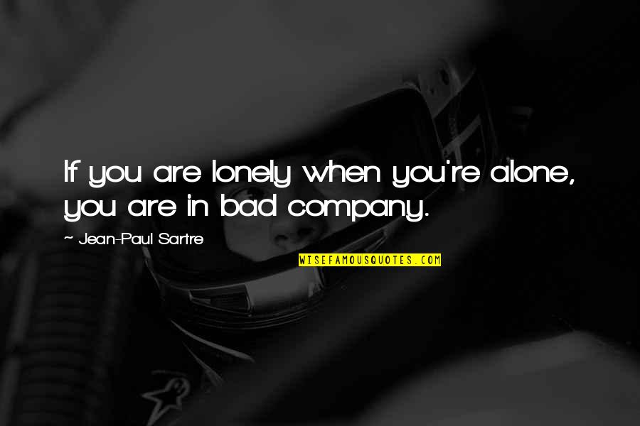 Bad Company 2 Quotes By Jean-Paul Sartre: If you are lonely when you're alone, you Bad Company 2 Quotes By Jean-Paul Sartre: If you are lonely when you're alone, you