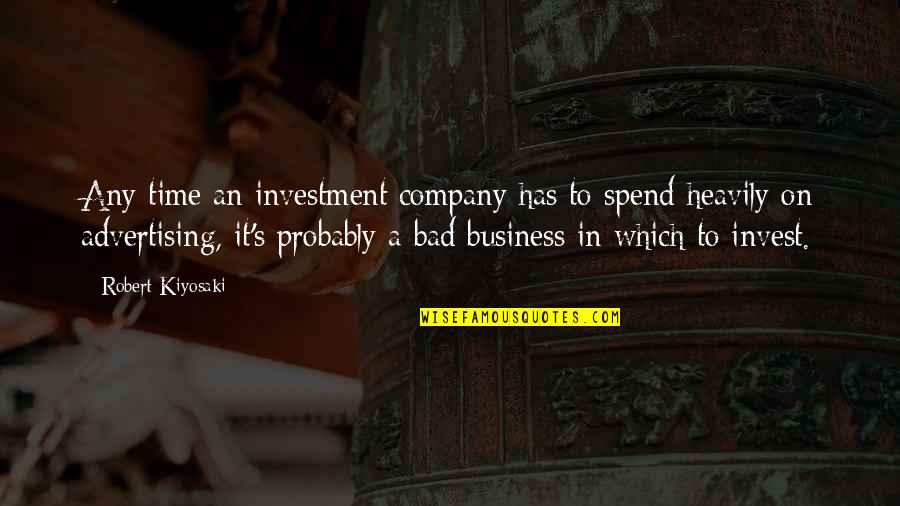 Bad Company 2 Quotes By Robert Kiyosaki: Any time an investment company has to spend Bad Company 2 Quotes By Robert Kiyosaki: Any time an investment company has to spend
