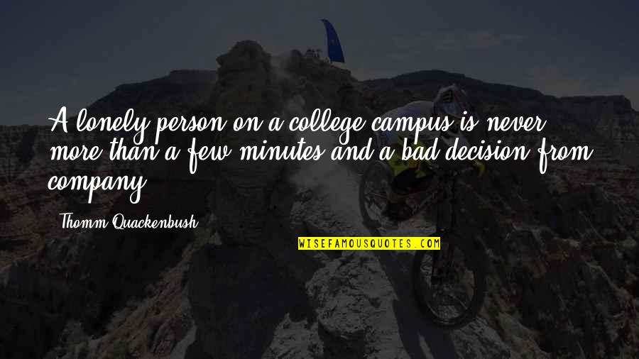 Bad Company 2 Quotes By Thomm Quackenbush: A lonely person on a college campus is Bad Company 2 Quotes By Thomm Quackenbush: A lonely person on a college campus is