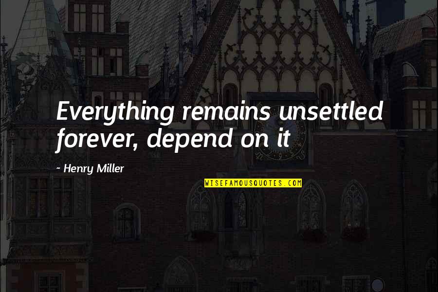 Bad Company Funny Quotes By Henry Miller: Everything remains unsettled forever, depend on it Bad Company Funny Quotes By Henry Miller: Everything remains unsettled forever, depend on it