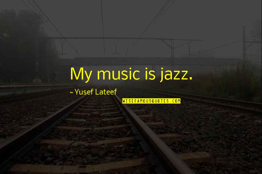 Bad Company Funny Quotes By Yusef Lateef: My music is jazz.